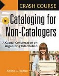 Crash course in cataloging for non-catalogers : a casual conversation on organizing information