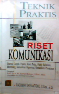 Teknik praktis riset komunikasi : disertasi contoh praktis riset media public relations  advertising  komunikasi organisasi  komunikasi pemasaran