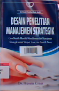 Desain penelitian manajemen strategik : cara mudah meneliti masalah-masalah manajemen strategik untuk skripsi, tesis,  dan praktik bisnis