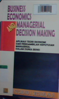 Business economis and managerial decision making: aplikasi teori ekonomi dan pengambilan keputusan manajerial dalam dunia bisnis