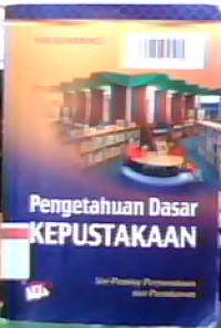 Pengetahuan dasar kepustakaan : sisi penting perpustakaan dan pustakawan