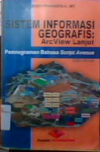 Sistem informasi geografis : ArcView lanjutan pemograman bahasa Script Avenue