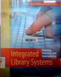 Integrated library systems : planning selecting and implementing