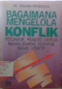 Bagaimana Mengelolah Konflik: Petunjuk Praktis Untuk Manajemen Konflik Yang Efektif