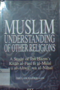 Muslim understanding of other religions: A study of Ibn Hazm's kitab al-fasl fi al-milal wa-al-ahwa wa al-nihal