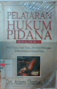 Pelajaran hukum pidana Bagian 1 : Steele pidana, tindak pidana, teori-teori pemidanaan dan batas berlakunya hukum pidana