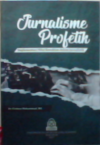 Jurnalisme Profetik : Implementasi nilai kenabian dalam jurnalistik