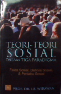 Teori-Teori Sosial Dalam Tiga Paradigma: Fakta Sosial, Definisi Sosial & Perilaku Sosial