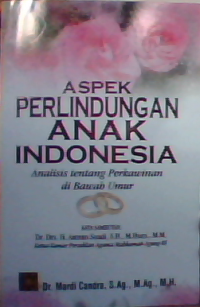 Aspek perlindungan anak Indonesia : Analisis tentang perkawnan di bawah umur