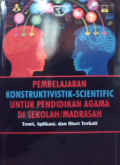 Pembelajaran Konstruksivistik-scientific untuk pendidikan agama di Sekolah/madrasah teori,aplikasi dan riset terkait