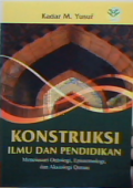 Konstruksi ilmu dan pendidikan : menelusuri ontologi,epistemologi dan aksiologi qurani