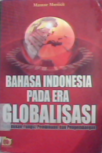 Bahasa indonesia pada era globalisasi: kedudukan, fungsi, pembinaan dan pengembangan