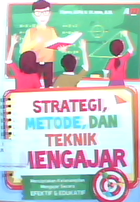 Strategi,metode, dan teknik mengajar menciptakan keterampilan mengajar secara efektif & edukatif