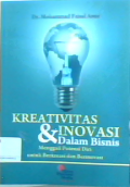 Kreativitas dan inovasi dalam bisnis : menggali potensi diri untuk berkreasi dan berinovasi