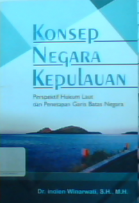 Konsep negara kepulauan : perspektif hukum laut dan penetapan garis batas negara