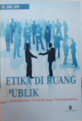 Etika di ruang publik : pendekatan politik dan manajemen