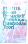 Politik dalam perspektif pemikiran filsafat dan teori = The nature of political theory