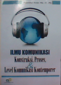 Ilmu komunikasi; konstruksi, proses, dan level komunikasi kontemporer