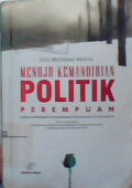 Menuju Kemandirian Politik Perempuan ( upaya mengakhiri depolitisasi perempaun di indonesia)