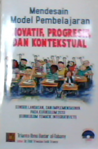 Mendesain model pembelajaran inovatif,progresif dan kontekstual : Konsep landasan dan implementasinya pada kurikulum 2013 (kurikulum tematik integratif/KTI)