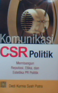 Komunikasi CSR politik : Membangun reputasi, etika, dan estetika PR politik