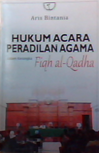 Hukum acara peradilan agama dalam kerangka fiqh al-Qadha