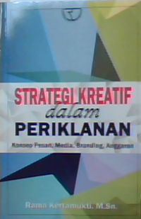 Strategi kreatif dalam periklanan : Konsep pesan, media, branding, anggaran