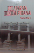 Pelajaran hukum pidana Bagian 1 : Stelsel pidana, tindak pidana, teori-teori pemidanaan & batas berlakunya hukum pidana