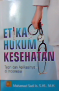 Etika hukum kesehatan : Teori dan aplikasinya di Indonesia