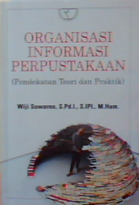 Organisasi informasi perpustakaan: Pendekatan teori dan praktik