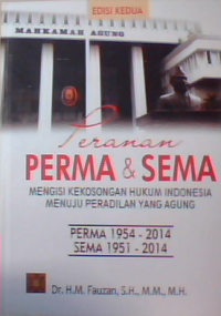 Peranan perma dan sema mengisi kekosongan hukum Indonesia menuju terwjudnya peradilan yang agung : Perma 1954-2014 sema 1951-2014