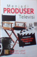 Menjadi produser Televisi :profesional mendesain program televisi