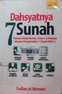 Dahsyatnya 7 sunnah : rahasia hidup berkah, sukses, & bahagia dengan mengamalkan 7 sunnah nabi