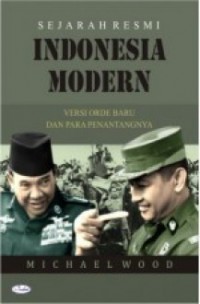 Sejarah resmi Indonesia modern : versi orde baru dan para penentangnya = official history in modern Indonesia : new order perceptions and counterviews