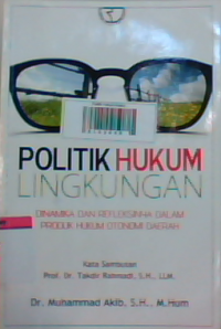 Politik hukum lingkungan: dinamika dan refleksinya dalam produk hukum otonomi daerah