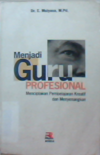 Menjadi guru profesional : menciptakan pembelajaran kreatif dan menyenangkan