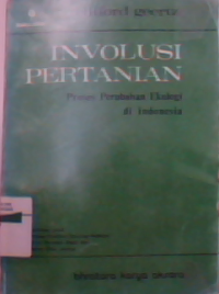 Involusi pertanian : proses perubahan ekologi di indonesia