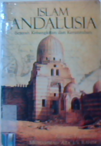 Islam Andalusia : sejarah kebangkitan dan keruntuhan