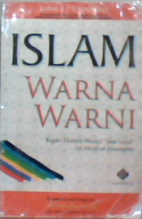 Islam warna-warni : ragam ekspresi menuju jalan lurus