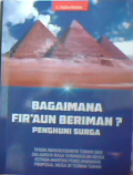 Bagaimana fir'aun beriman? penghuni surga : tanda mahakasihnya Tuhan dan dalamnya rasa terimakasih Musa kepada mantan pemeliharanya proposal Musa di terima Tuhan