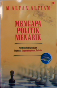 Mengapa politik menarik : memperbincangkan urgensi kepemimpinan politik