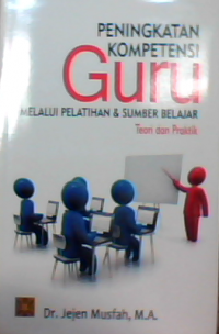 Peningkatan kompetensi guru melalui pelatihan dan sumber belajar :teori dan praktik