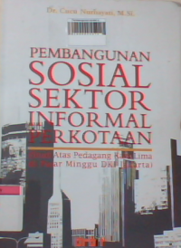 Pembangunan sosial sektor informal perkotaan: (studi atas pedagang kaki lima di pasar minggu DKI Jakarta )