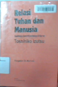 Relasi Tuhan dan manusia : Pendekatan semantik terhadap al-qur'an
