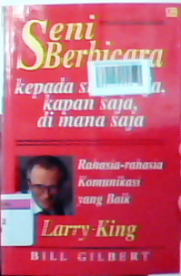 Seni berbicara kepada siapa saja kapan saja di mana saja :rahasia-rahasia komunikasi yang baik