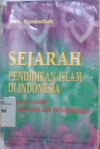 Sejarah pendidikan Islam di Indonesia : lintasan sejarah pertumbuhan dan perkembangan