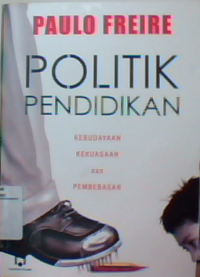 Politik pendidikan : Kebudayaan  kekuasaan dan pembebasan