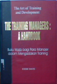 The art of training and development training manager's : a handbook : buku wajib bagi para manajer bagaimana menyelenggarakan training