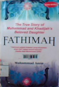 Fathimah : the true story of Muhammad and khadijah's beloved daughter