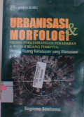 Urbanisasi & morfologi proses perkembangan peradaban & wadah ruang fisiknya: menuju ruang kehidupan yang manusiawi